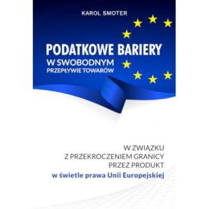 Podatkowe bariery w swobodnym przepływie towarów. W związku z przekroczeniem przez produkt w świetle prawa Unii Europejskiej [E-Book] [pdf]