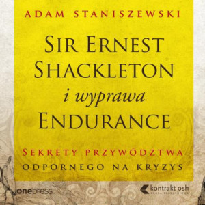 Sir Ernest Shackleton i wyprawa Endurance. Sekrety przywództwa odpornego na kryzys [Audiobook] [mp3]