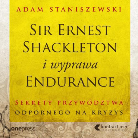 Sir Ernest Shackleton i wyprawa Endurance. Sekrety przywództwa odpornego na kryzys [Audiobook] [mp3]
