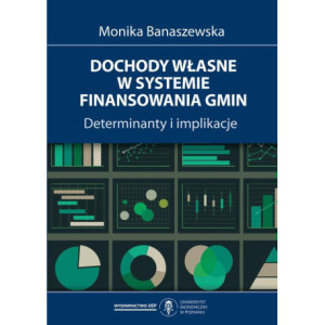 Dochody własne w systemie finansowania gmin. Determinanty i implikacje [E-Book] [pdf]