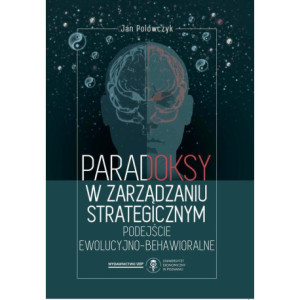 Paradoksy w zarządzaniu strategicznym. Podejście ewolucyjno-behawioralne [E-Book] [pdf]
