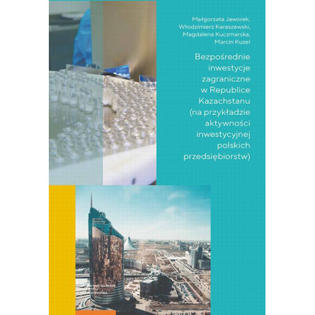 Bezpośrednie inwestycje zagraniczne w Republice Kazachstanu (na przykładzie aktywności inwestycyjnej polskich przedsiębiorstw) [E-Book] [pdf]
