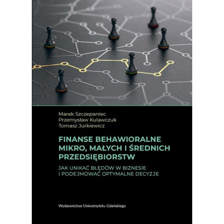 Finanse behawioralne mikro, małych i średnich przedsiębiorstw. Jak unikać błędów w biznesie i podejmować optymalne decyzje [E-Book] [pdf]