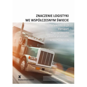 Znaczenie logistyki we współczesnym świecie - wpływ COVID-19, transport, magazynowanie, zarządzanie procesami, łańcuchy dostaw [E-Book] [pdf]