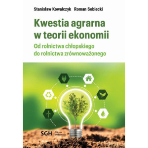 KWESTIA AGRARNA W TEORII EKONOMII. Od rolnictwa chłopskiego do rolnictwa zrównoważonego [E-Book] [pdf]