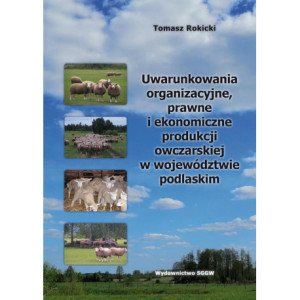 Uwarunkowania organizacyjne, prawne i ekonomiczne produkcji owczarskiej w województwie podlaskim [E-Book] [pdf]