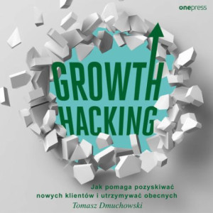 Growth Hacking Jak pomaga pozyskiwać nowych klientów i utrzymywać obecnych [Audiobook] [mp3]
