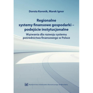 Regionalne systemy finansowe gospodarki-podejście instytucjonalne. Wyzwania dla rozwoju systemu pośrednictwa finansowego w Polsce [E-Book] [pdf]