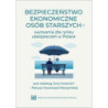 Bezpieczeństwo ekonomiczne osób starszych – wyzwania dla rynku ubezpieczeń w Polsce [E-Book] [pdf]