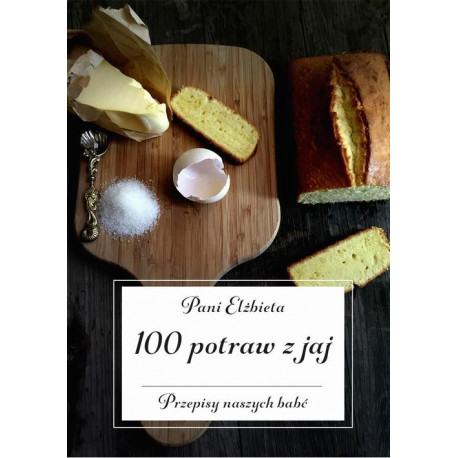 100 potraw z jaj. Przepisy naszych babć [E-Book] [pdf]