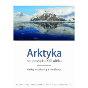 Arktyka na początku XXI wieku. Między współpracą a rywalizacją [E-Book] [pdf]