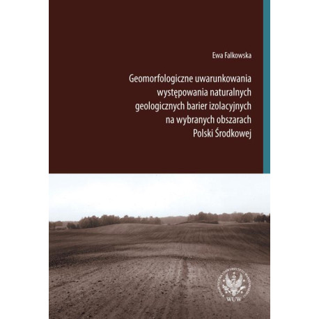 Geomorfologiczne uwarunkowania występowania naturalnych geologicznych barier izolacyjnych na wybranych obszarach Polski Środkowej [E-Book] [pdf]