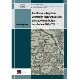 Transformacja krajobrazu wschodnich Kujaw w kontekście zmian użytkowania ziemi i osadnictwa (1770-1970) [E-Book] [pdf]