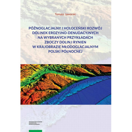 Późnoglacjalny i holoceński rozwój dolinek erozyjno-denudacyjnych na wybranych przykładach zboczy dolin i rynien w krajobrazie młodoglacjalnym Polski Północnej [E-Book] [pdf]