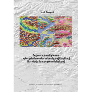 Segmentacje rzeźby terenu z wykorzystaniem metod automatycznej klasyfikacji i ich relacja do mapy geomorfologicznej [E-Book] [pdf]