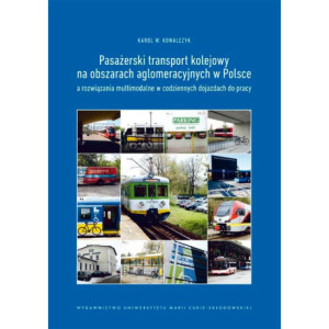 Pasażerski transport kolejowy na obszarach aglomeracyjnych w Polsce a rozwiązania multimodalne w codziennych dojazdach do pracy [E-Book] [pdf]