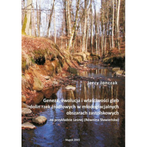 Geneza, ewolucja i właściwości gleb dolin rzek źródłowych w młodoglacjalnych obszarach zastoiskowych na przykładzie Leśnej (Równina Sławieńska) [E-Book] [pdf]