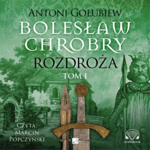 Bolesław Chrobry. Rozdroża. Tom 1 [Audiobook] [mp3]