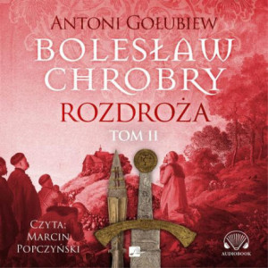 Bolesław Chrobry. Rozdroża. Tom 2 [Audiobook] [mp3]