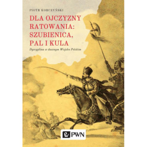 Dla ojczyzny ratowania szubienica, pal i kula [E-Book] [epub]