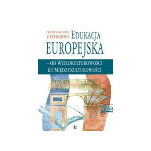 Edukacja europejska - od wielokulturowości do międzykulturowości [E-Book] [pdf]