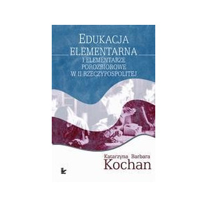 Edukacja elementarna i elementarze porozbiorowe w II Rzeczypospolitej [E-Book] [pdf]