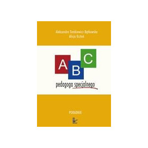 ABC pedagoga specjalnego. Poradnik dla nauczyciela ze specjalnym przygotowaniem pedagogicznym pracujących z dziećmi niepełnosprawnymi dla studentów kierunków pedagogicznych oraz osób zainteresowanych kształceniem integracyjnym [E-Book] [pdf]