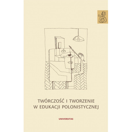 Twórczość i tworzenie w edukacji polonistycznej [E-Book] [pdf]