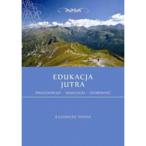 Edukacja Jutra. Drogowskazy – Aksjologia – Osobowość [E-Book] [pdf]