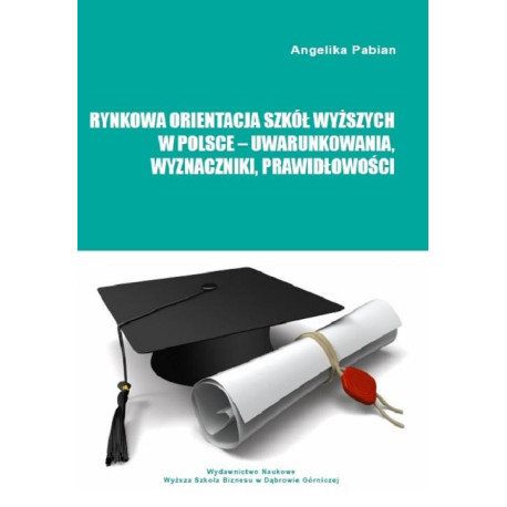 Rynkowa orientacja szkół wyższych w Polsce – uwarunkowania, wyznaczniki, prawidłowości [E-Book] [pdf]