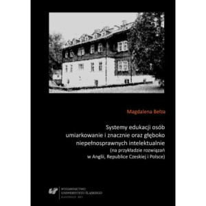 Systemy edukacji osób umiarkowanie i znacznie oraz głęboko niepełnosprawnych intelektualnie (na przykładzie rozwiązań w Anglii, Republice Czeskiej i Polsce) [E-Book] [pdf]