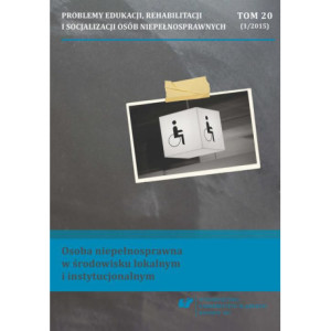 „Problemy Edukacji, Rehabilitacji i Socjalizacji Osób Niepełnosprawnych”. T. 20, nr 1/2015 Osoba niepełnosprawna w środowisku lokalnym i instytucjonalnym [E-Book] [pdf]