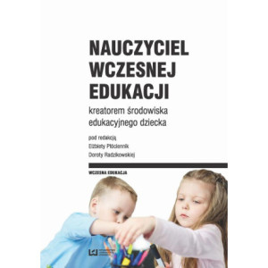 Nauczyciel wczesnej edukacji kreatorem środowiska edukacyjnego dziecka [E-Book] [pdf]
