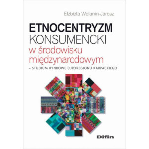 Etnocentryzm konsumencki w środowisku międzynarodowym. Studium rynkowe Euroregionu Karpackiego [E-Book] [pdf]