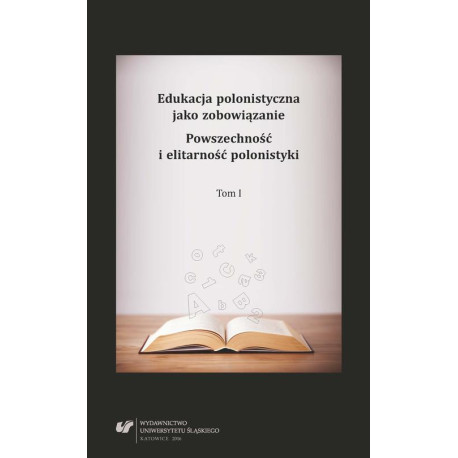 Edukacja polonistyczna jako zobowiązanie. Powszechność i elitarność polonistyki. T. 1 [E-Book] [pdf]