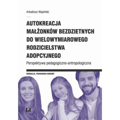 Autokreacja małżonków bezdzietnych do wielowymiarowego rodzicielstwa adopcyjnego [E-Book] [pdf]