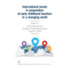 International trends in preparation of early childhood teachers in a changing world [E-Book] [pdf]