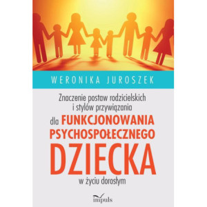 Znaczenie postaw rodzicielskich i stylów przywiązania dla funkcjonowania psychospołecznego dziecka [E-Book] [epub]
