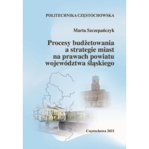 Procesy budżetowania a strategie miast na prawach powiatu województwa śląskiego [E-Book] [pdf]