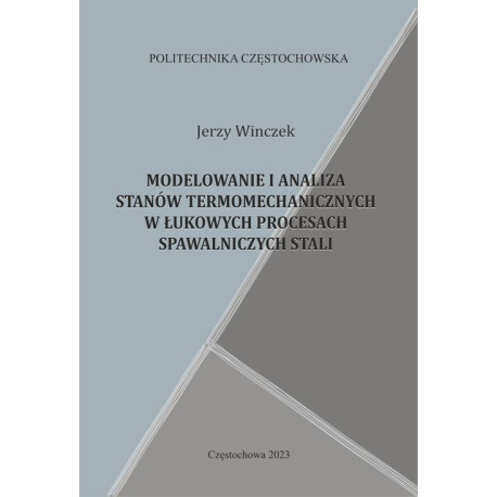 MODELOWANIE I ANALIZA STANÓW TERMOMECHANICZNYCH W ŁUKOWYCH PROCESACH SPAWALNICZYCH STALI [E-Book] [pdf]