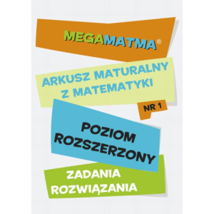 Matematyka-Arkusz maturalny. MegaMatma nr 1. Poziom rozszerzony. Zadania z rozwiązaniami. [E-Book] [pdf]