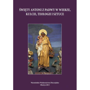 Święty Antoni z Padwy w wierze, kulcie, teologii i sztuce [E-Book] [pdf]