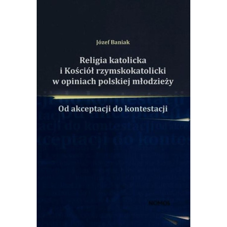 Religia katolicka i Kościół rzymskokatolicki w opiniach polskiej młodzieży [E-Book] [pdf]