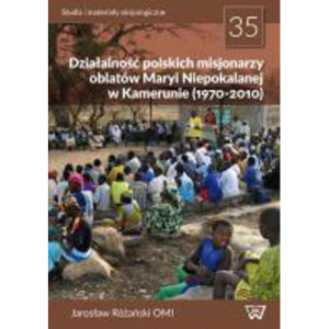 Działalność polskich misjonarzy oblatów Maryi Niepokalanej w Kamerunie (1970-2010) [E-Book] [pdf]
