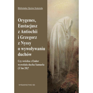 Orygenes, Eustacjusz z Antiochii i Grzegorz z Nyssy o wywoływaniu duchów [E-Book] [mobi]