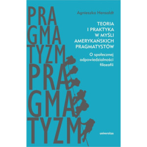 Teoria i praktyka w myśli amerykańskich pragmatystów [E-Book] [pdf]