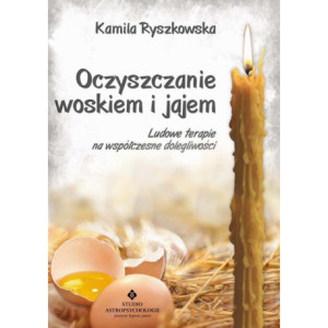 Oczyszczanie woskiem i jajem. Ludowe terapie na współczesne dolegliwości [E-Book] [pdf]