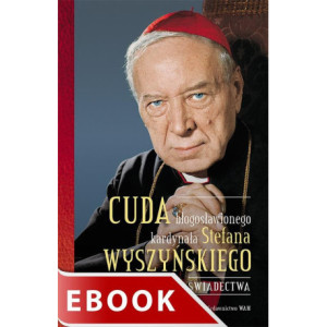 Cuda błogosławionego kardynała Stefana Wyszyńskiego. Świadectwa [E-Book] [epub]