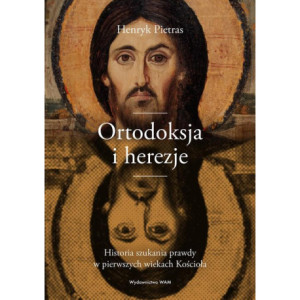 Ortodoksja i herezje. Historia szukania prawdy w pierwszych wiekach Kościoła [E-Book] [epub]