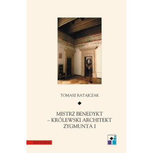 Mistrz Benedykt królewski architekt Zygmunta I [E-Book] [pdf]